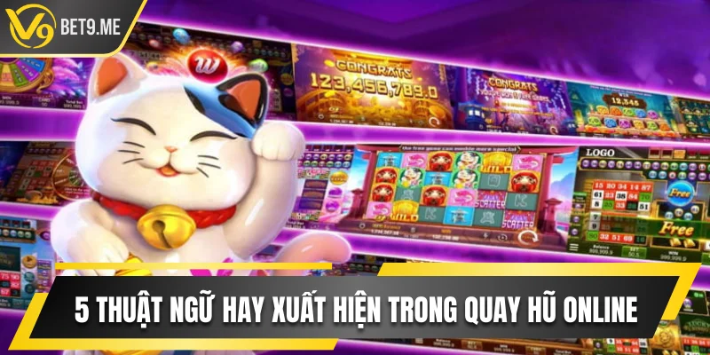 5 thuật ngữ hay xuất hiện trong quay hũ online