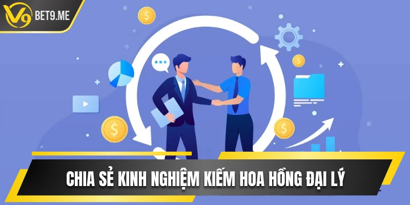 Chia sẻ kinh nghiệm kiếm hoa hồng đại lý