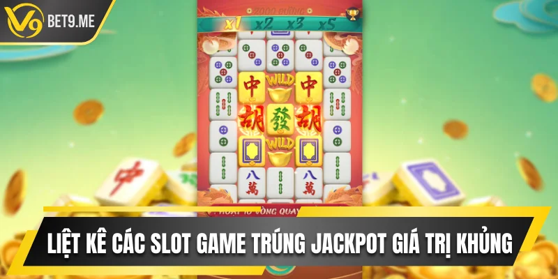 Liệt kê các slot game trúng Jackpot giá trị khủng tại nhà cái
