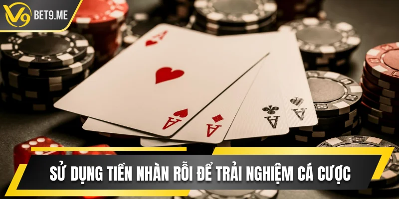 Sử dụng tiền nhàn rỗi để trải nghiệm cá cược